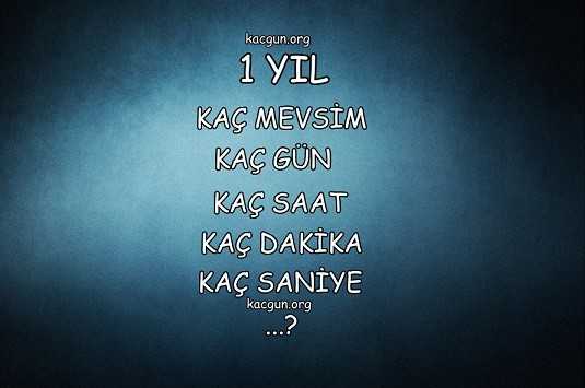 1 yıl kaç gün kaç mevsim kaç saat kaç dakika kaç saniyedir